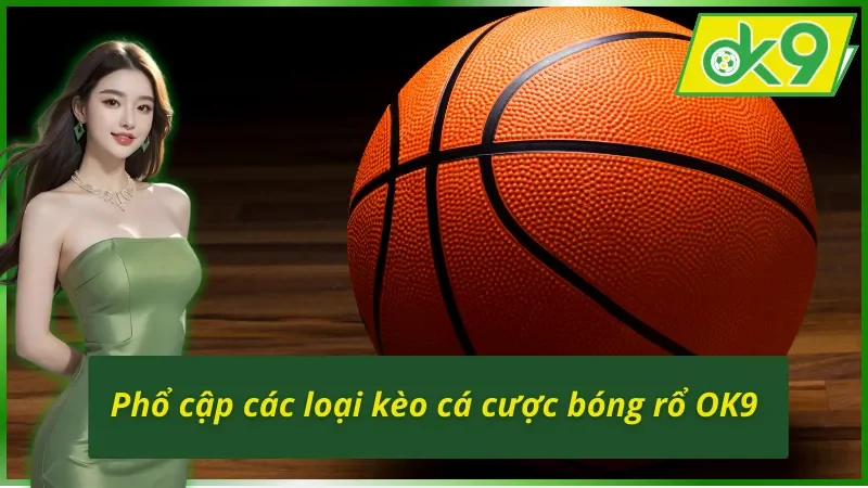 Cá cược bóng rổ OK9 chiều lòng người chơi đa dạng kèo