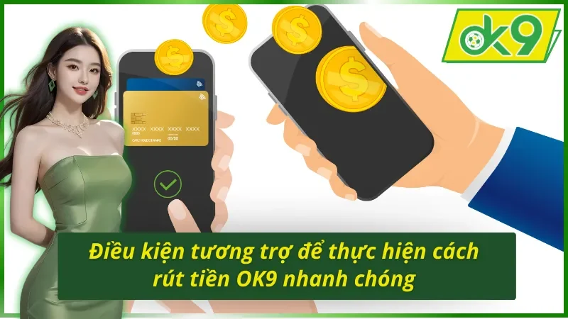 Điều kiện cơ bản để thực hiện cách rút tiền OK9