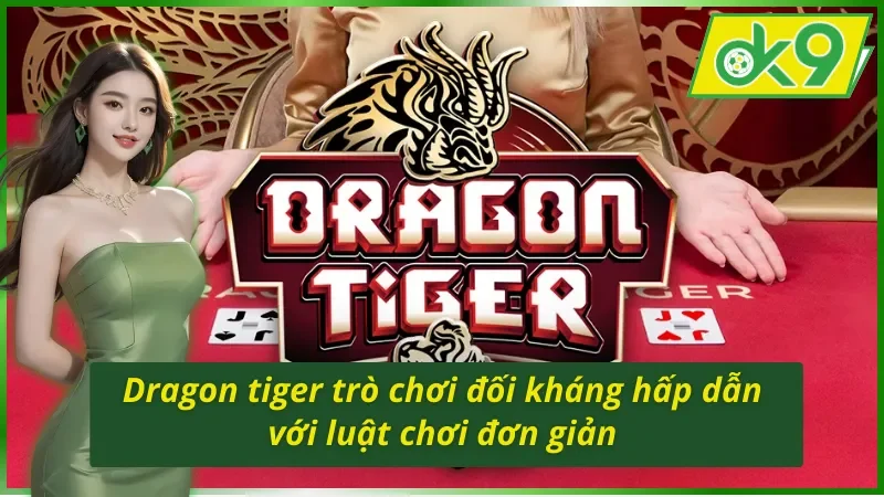 Dragon tiger trò chơi đối kháng hấp dẫn với luật chơi đơn giản tại Jili Gaming trên OK9